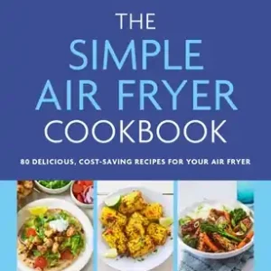 Buy Online The Simple Air Fryer Cookbook: 80 delicious, cost-saving recipes for your air fryer (Paperback)