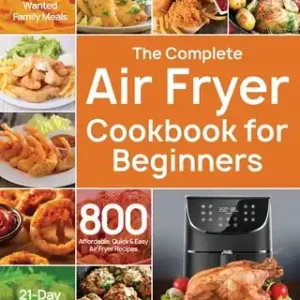 The Complete Air Fryer Cookbook for Beginners: 800 Affordable, Quick & Easy Air Fryer Recipes Fry, Bake, Grill & Roast Most Wanted Family Meals 21-Day (Paperback) Modern