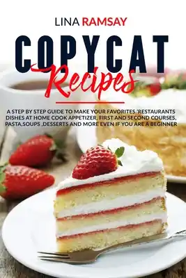 Exclusive Copycat Recipes: A Step by Step Guide to Make Your Favorites 'Restaurants Dishes at Home Cook Appetizer, First and Second Courses, Past (Paperback)