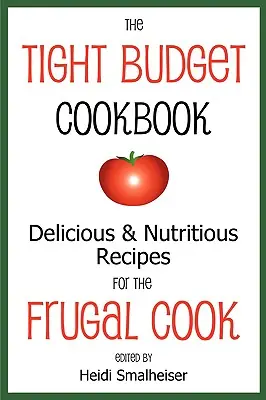 The Tight Budget Cookbook: Delicious and Nutritious Recipes for the Frugal Cook (Paperback) Don’t Miss Out