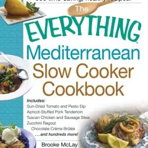 The Everything Mediterranean Slow Cooker Cookbook: Includes Sun-Dried Tomato and Pesto Dip, Apricot-Stuffed Pork Tenderloin, Tuscan Chicken and Sausage Stew, Zucchini Ragout, and Chocolate Creme Brulee (Everything® Series) (Paperback) Today Only