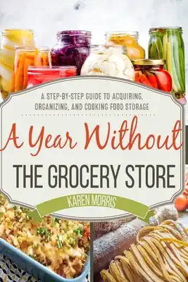 Instant Buy A Year Without the Grocery Store: A Step by Step Guide to Acquiring, Organizing, and Cooking Food Storage (Paperback)