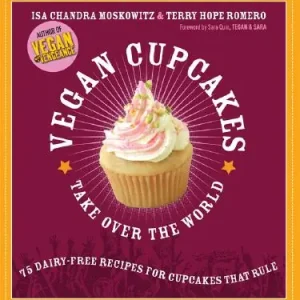 Vegan Cupcakes Take Over the World: 75 Dairy-Free Recipes for Cupcakes that Rule (Paperback) Fresh Stock