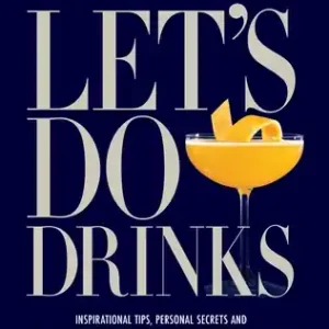 Let's Do Drinks: Inspirational tips, personal secrets and 75+ recipes for a fancy night out without leaving the house (Hardcover) Best Choice