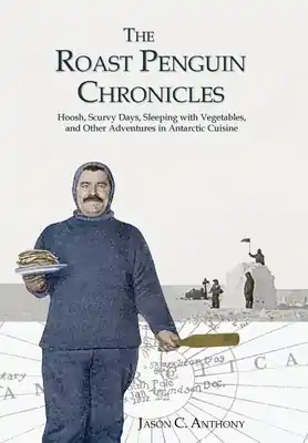 The Roast Penguin Chronicles: Hoosh, Scurvy Days, Sleeping with Vegetables, and Other Adventures in Antarctic Cuisine (Hardcover) Professional Grade