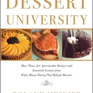 Best Choice Dessert University: More Than 300 Spectacular Recipes and Essential Lessons from White House Pastry Chef Roland Mesnier (Paperback)