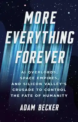 Best Price More Everything Forever: AI Overlords, Space Empires, and Silicon Valley's Crusade to Control the Fate of Humanity (Hardcover)
