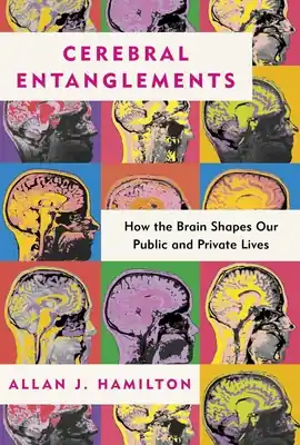 Cerebral Entanglements: How the Brain Shapes Our Public and Private Lives (Hardcover) Free Shipping