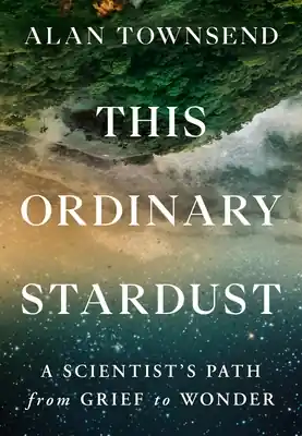 Save Now This Ordinary Stardust: A Scientist's Path from Grief to Wonder (Hardcover)