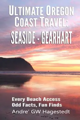Big Sale Ultimate Oregon Coast Travel: Seaside - Gearhart: Every Beach Access, Odd Facts, Fun Finds (Paperback)