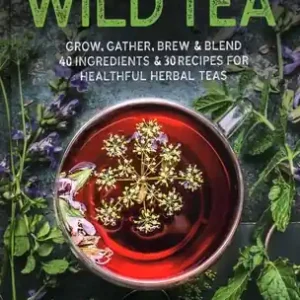 Free Returns Wild Tea: Grow, gather, brew & blend 40 ingredients & 30 recipes for healthful herbal teas (Hardcover)