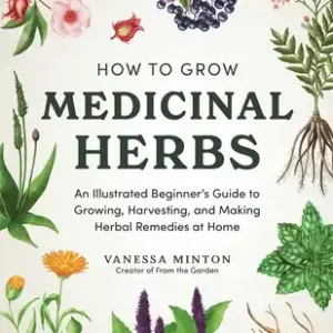Professional Grade How to Grow Medicinal Herbs: An Illustrated Beginner's Guide to Growing, Harvesting, and Making Herbal Remedies at Home (Hardcover)