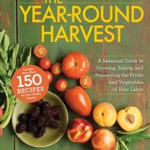 Special Offer The Year-Round Harvest: A Seasonal Guide to Growing, Eating, and Preserving the Fruits and Vegetables of Your Labor (Paperback)