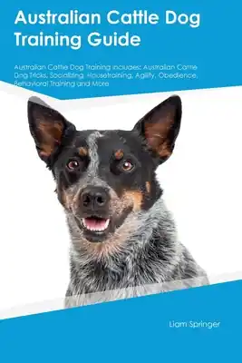 Place Order Australian Cattle Dog Training Guide Australian Cattle Dog Training Includes: Australian Cattle Dog Tricks, Socializing, Housetraining, Agility, Obedi (Paperback)