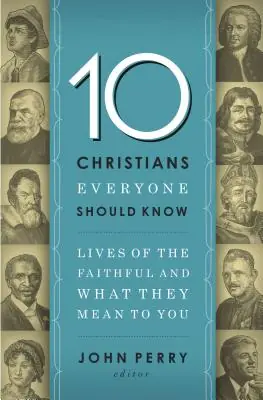 The 10 Christians Everyone Should Know: Lives of the Faithful and What They Mean to You (Paperback) Premium