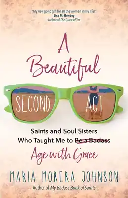 Original A Beautiful Second ACT: Saints and Soul Sisters Who Taught Me to (Be a Badass) Age with Grace (Paperback)