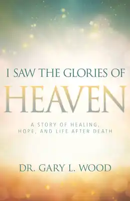 I Saw the Glories of Heaven: A Story of Healing, Hope, and Life After Death (Paperback) Budget