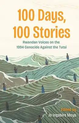 100 Days, 100 Stories: Rwandan Voices on the 1994 Genocide Against the Tutsi (Paperback) Fast Shipping