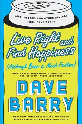 Live Right and Find Happiness (Although Beer is Much Faster): Life Lessons and Other Ravings from Dave Barry (Paperback) Fan Favorite