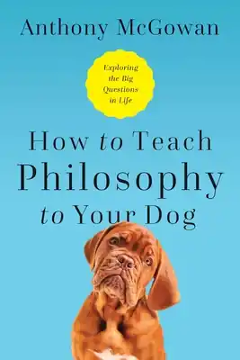 How to Teach Philosophy to Your Dog: Exploring the Big Questions in Life (Paperback) Top Rated