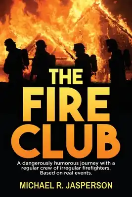One Day Deal The Fire Club: A dangerously humorous journey with a regular crew of irregular firefighters. (Paperback)