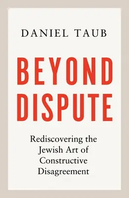 Beyond Dispute: Rediscovering the Jewish Art of Constructive Disagreement (Hardcover) Latest