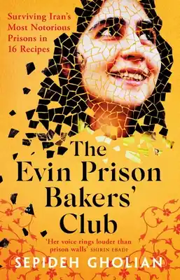 Authentic The Evin Prison Bakers' Club: Surviving Iran's Most Notorious Prisons in 16 Recipes (Paperback)