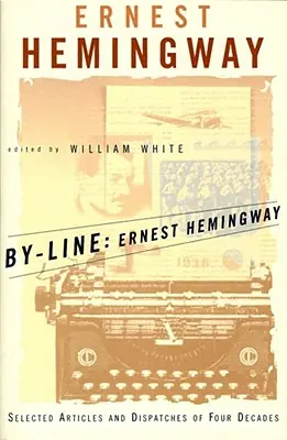 Best Price By-Line Ernest Hemingway: Selected Articles and Dispatches of Four Decades (Paperback)
