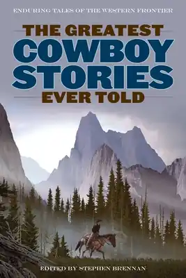 The Greatest Cowboy Stories Ever Told: Enduring Tales Of The Western Frontier (Paperback) Last Chance