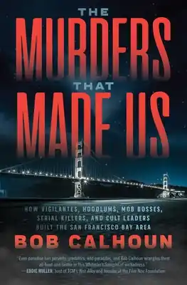 Brand New The Murders That Made Us: How Vigilantes, Hoodlums, Mob Bosses, Serial Killers, and Cult Leaders Built the San Francisco Bay Area (Paperback)