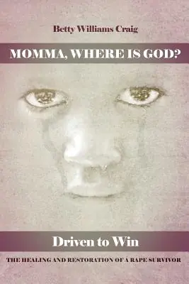 Momma, Where Is God?: Driven to Win: The Healing and Restoration of a Rape Survivor (Paperback) Handmade