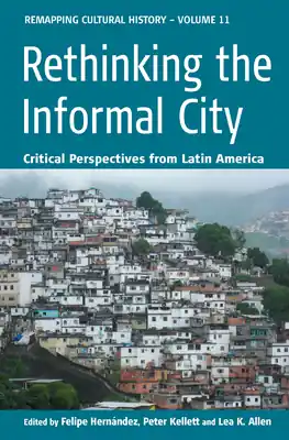 Rethinking the Informal City: Critical Perspectives from Latin America (Remapping Cultural History #11) (Paperback) In Demand