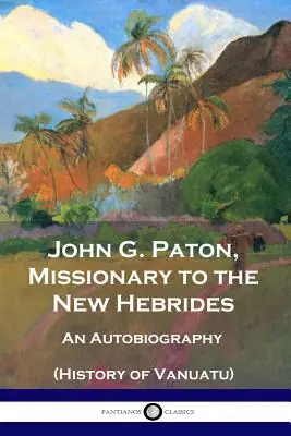 Order Now John G. Paton, Missionary to the New Hebrides: An Autobiography (History of Vanuatu) (Paperback)